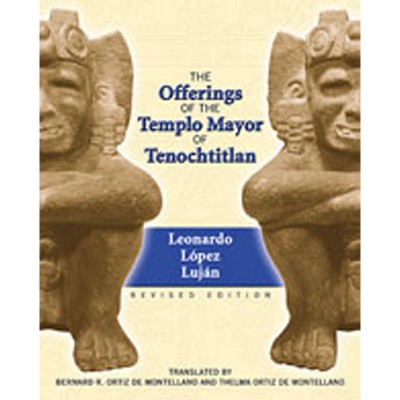 The Offerings of the Templo Mayor of Tenochtitlan - by  Leonardo L&#8057 & pez Lujan (Paperback)
