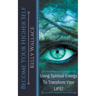 Become Your Higher Self - by  Kelly Wallace (Paperback)