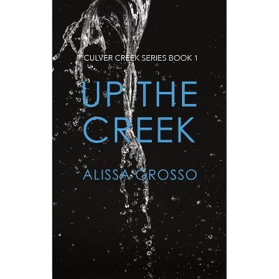 Up the Creek - by  Alissa C Grosso (Paperback)