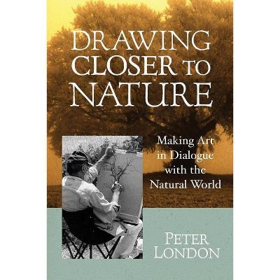 Drawing Closer to Nature - by  Peter London (Paperback)