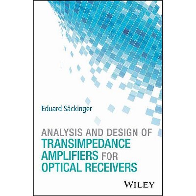 Analysis and Design of Transimpedance Amplifiers for Optical Receivers - by  Eduard Säckinger (Hardcover)