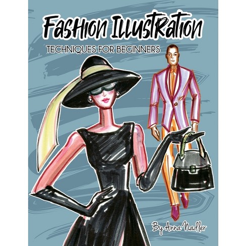 Fashion Illustration Techniques For Beginners - (drawing And Design  Inspiration And Instruction) By Anna Nadler (paperback) : Target