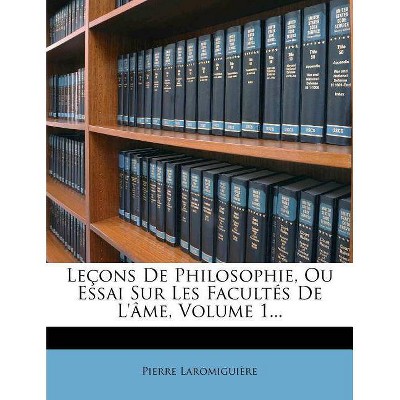 Lecons de Philosophie, Ou Essai Sur Les Facultes de L'Ame, Volume 1... - by  Pierre Laromigui Re (Paperback)