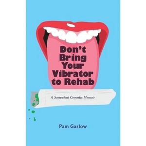 Don't Bring Your Vibrator to Rehab - by  Pam Gaslow (Paperback) - 1 of 1