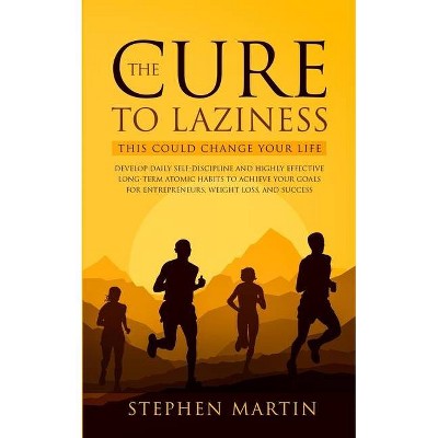 The Cure to Laziness (This Could Change Your Life) - by  Stephen Martin (Paperback)