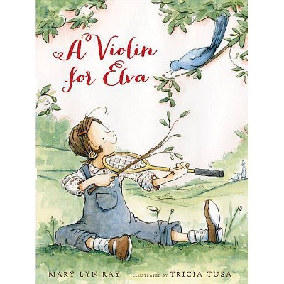 A Violin for Elva - by  Mary Lyn Ray (Hardcover)