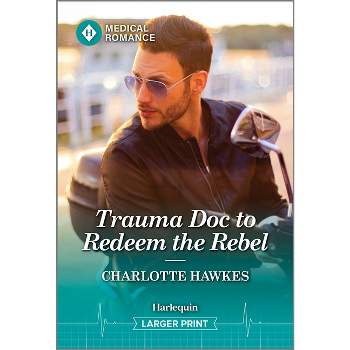 Trauma Doc to Redeem the Rebel - Large Print by  Charlotte Hawkes (Paperback)