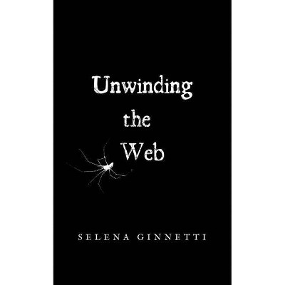 Unwinding the Web - by  Selena Ginnetti (Paperback)