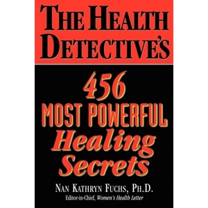The Health Detective's 456 Most Powerful Healing Secrets - by  Nan Kathryn Fuchs (Paperback) - 1 of 1