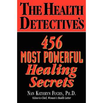 The Health Detective's 456 Most Powerful Healing Secrets - by  Nan Kathryn Fuchs (Paperback)