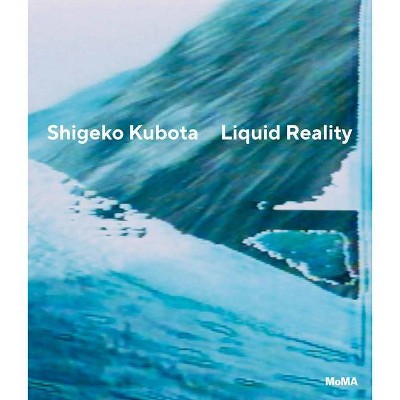 Shigeko Kubota: Liquid Reality - by  Erica Papernik-Shimizu (Hardcover)
