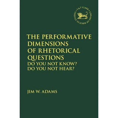 The Performative Dimensions of Rhetorical Questions in the Hebrew Bible - (Library of Hebrew Bible/Old Testament Studies) by  Jim W Adams (Hardcover)