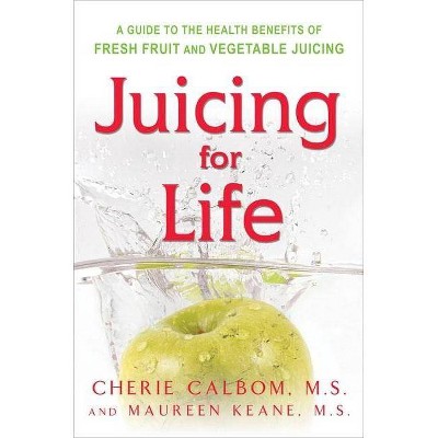 Juicing for Life - by  Maureen Keane & Cherie Calbom (Paperback)