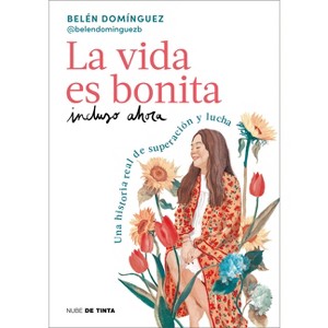 La Vida Es Bonita Incluso Ahora. Una Historia Real de Superación Y Lucha / Life Is Beautiful Even Now: A True Story of Triumph and Struggle - 1 of 1