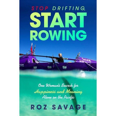 Stop Drifting, Start Rowing - by  Roz Savage (Paperback)