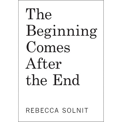 The Beginning Comes After the End - by Rebecca Solnit