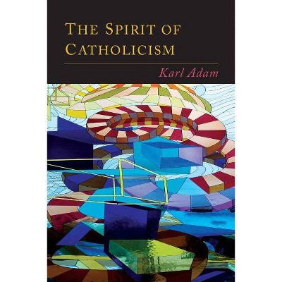 The Spirit of Catholicism - by  Karl Adam (Paperback)