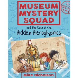 Museum Mystery Squad and the Case of the Hidden Hieroglyphics - by  Mike Nicholson (Paperback) - 1 of 1