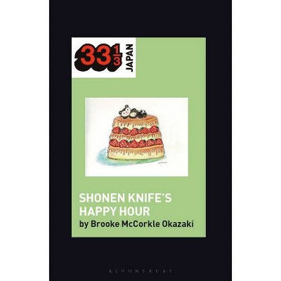 Shonen Knife's Happy Hour - (33 1/3 Japan) by  Brooke McCorkle Okazaki (Hardcover)