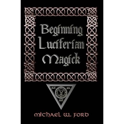 Beginning Luciferian Magick - by  Michael Ford (Paperback)