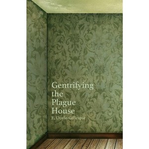Gentrifying the Plague House - by  Edward Doyle-Gillespie (Paperback) - 1 of 1