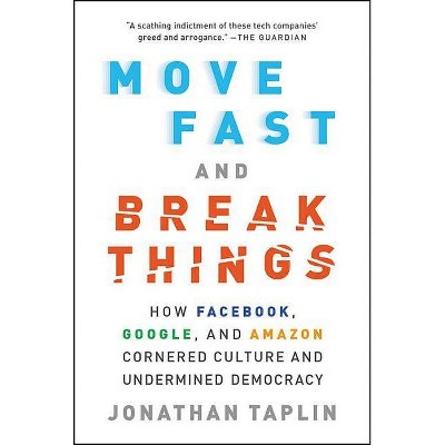  Move Fast and Break Things - by  Jonathan Taplin (Paperback) 