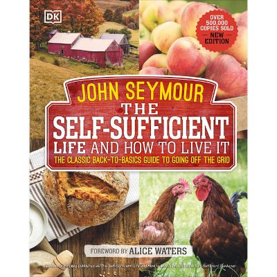 The Self-Sufficient Life and How to Live It - by  John Seymour (Hardcover)