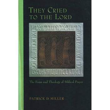 They Cried to the Lord - (Form and Theology of Biblical Prayer) by  Patrick D Miller (Paperback)