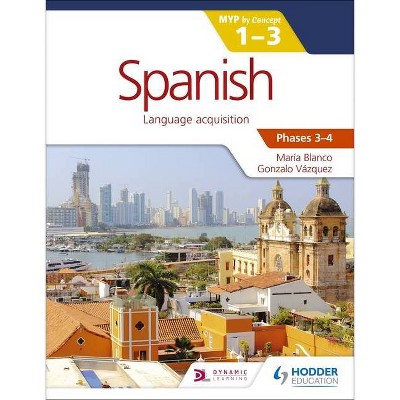 Spanish for the Ib Myp 1-3 Phases 3-4 - by  Maria Blanco & Gonzalo Vasquez (Paperback)