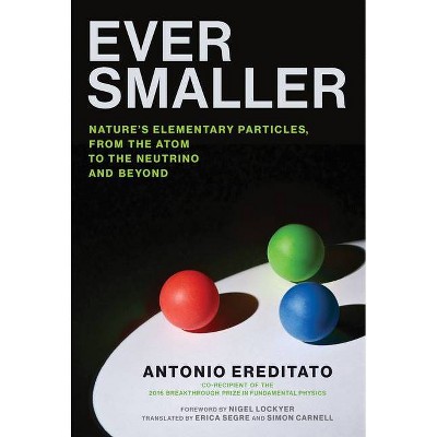 Ever Smaller - by  Antonio Ereditato (Hardcover)