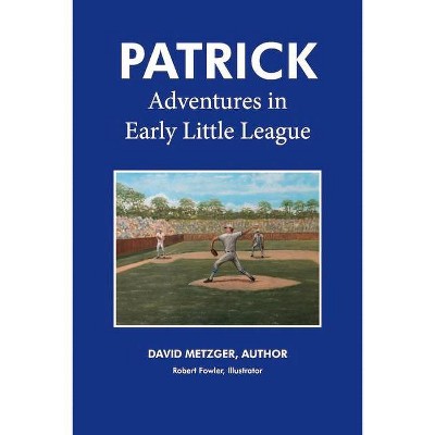 Patrick: Adventures in Early Little League, 1 - (The Patrick) by  David Metzger (Paperback)