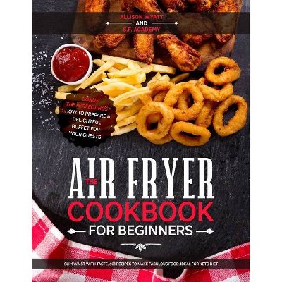 The Air Fryer Cookbook for Beginners - by  Allison Wyatt (Paperback)