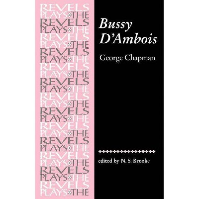 Bussy d'Ambois - (Revels Plays) 3rd Edition by  N S Brooke (Paperback)