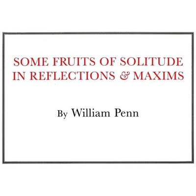 Some Fruits of Solitude - by  William Penn (Paperback)