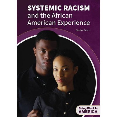 Systemic Racism and the African American Experience - (Being Black in America) by  Stephen Currie (Hardcover)