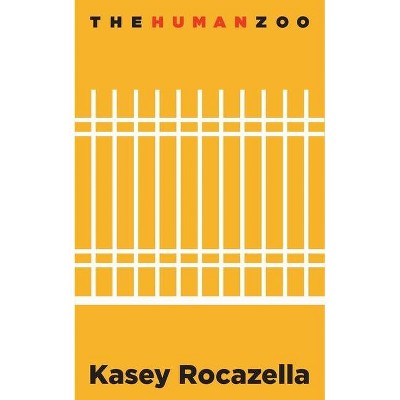 The Human Zoo - by  Kasey Rocazella (Paperback)