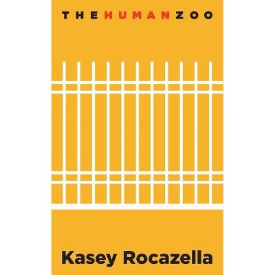 The Human Zoo - by  Kasey Rocazella (Paperback)