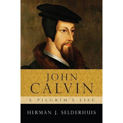 John Calvin - by  Herman J Selderhuis (Paperback)