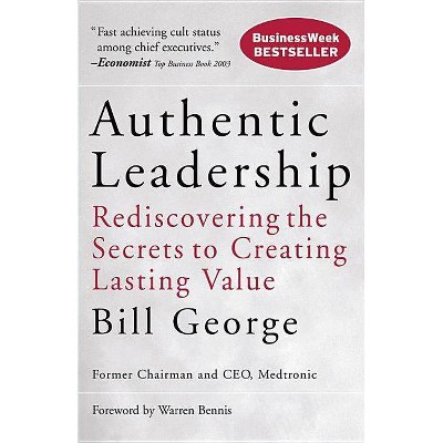 Authentic Leadership - (J-B Warren Bennis) by  Bill George (Paperback)