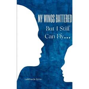 My Wings Battered But I Still Can Fly... - by  Lamiracle Sims (Paperback) - 1 of 1