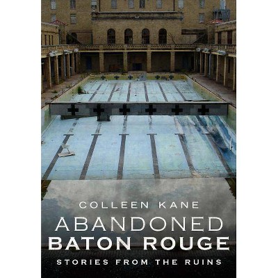 Abandoned Baton Rouge - by  Colleen Kane (Paperback)