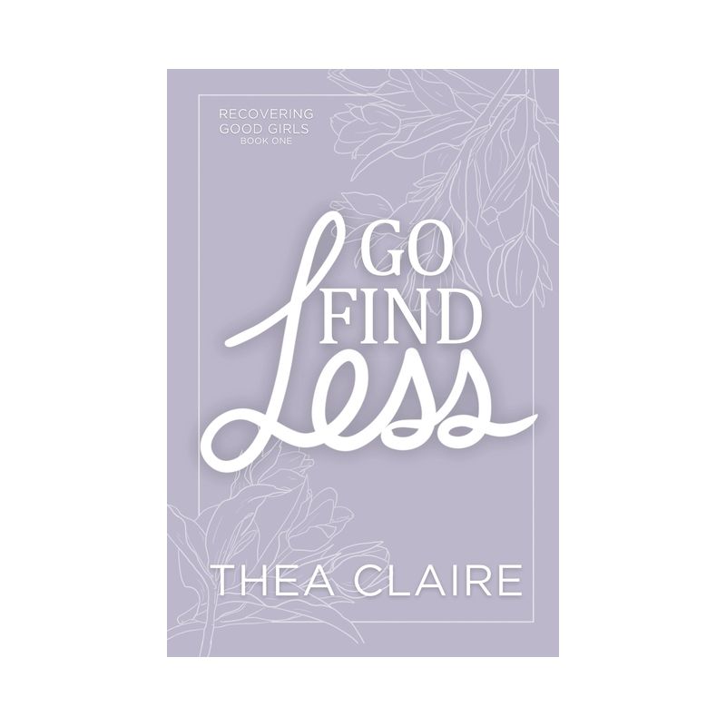 Go Find Less - (Recovering Good Girls) by  Thea Claire (Paperback), 1 of 2