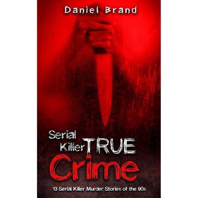 Serial Killers True Crime - by  Daniel Brand (Paperback)