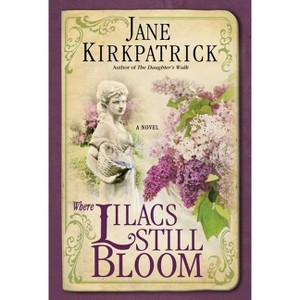 Where Lilacs Still Bloom - by  Jane Kirkpatrick (Paperback) - 1 of 1