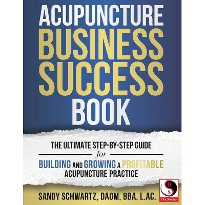 Acupuncture Business Success Book - by  Sandy Schwartz (Paperback)