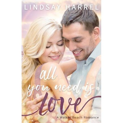 All You Need Is Love - by  Lindsay Harrel (Paperback)