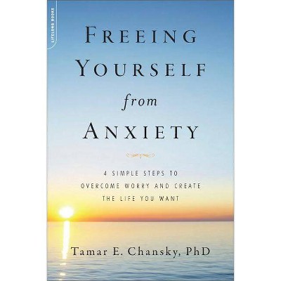 Freeing Yourself from Anxiety - by  Tamar Chansky (Paperback)