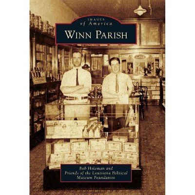 Winn Parish - (Images of America (Arcadia Publishing)) by  Bob Holeman & Friends of the Louisiana Political Museum Foundation (Paperback)