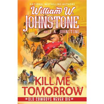 Kill Me Tomorrow - (Old Cowboys Never Die) by  William W Johnstone & J a Johnstone (Paperback)
