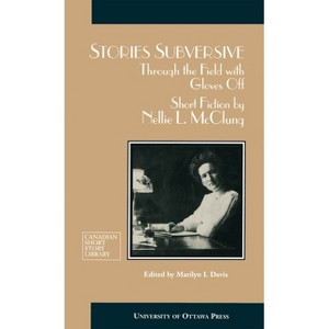Stories Subversive - (Canadian Short Story Library) by  Nellie McClung (Paperback) - 1 of 1